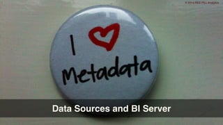 © 2014 RED PILL Analytics
Data Sources and BI Server
 