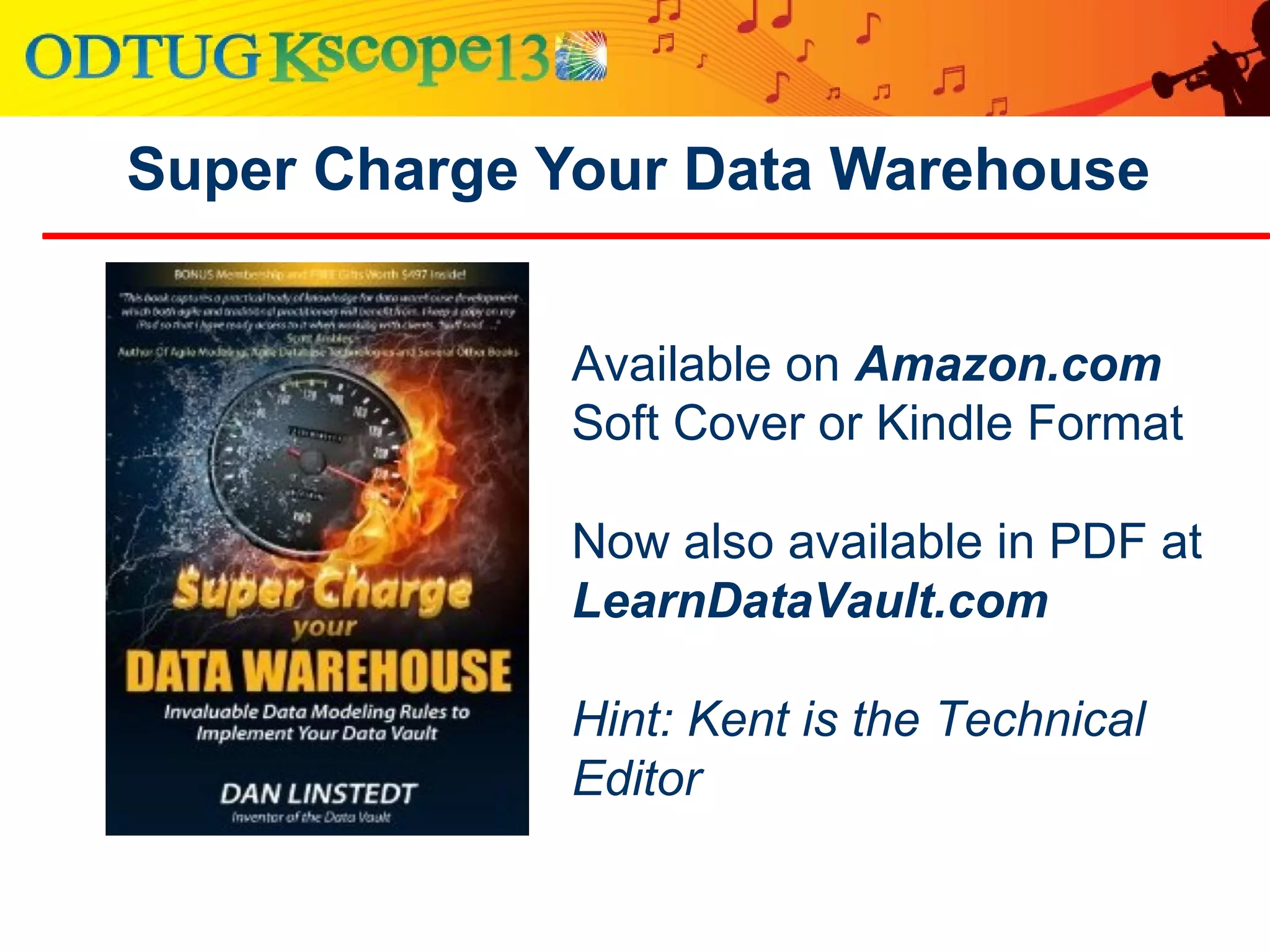 Super Charge Your Data Warehouse
Available on Amazon.com
Soft Cover or Kindle Format
Now also available in PDF at
LearnDataVault.com
Hint: Kent is the Technical
Editor
 