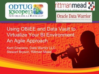 Using OBIEE and Data Vault to
Virtualize Your BI Environment:
An Agile Approach
Kent Graziano, Data Warrior LLC
Stewart Bryson, Rittman Mead
 