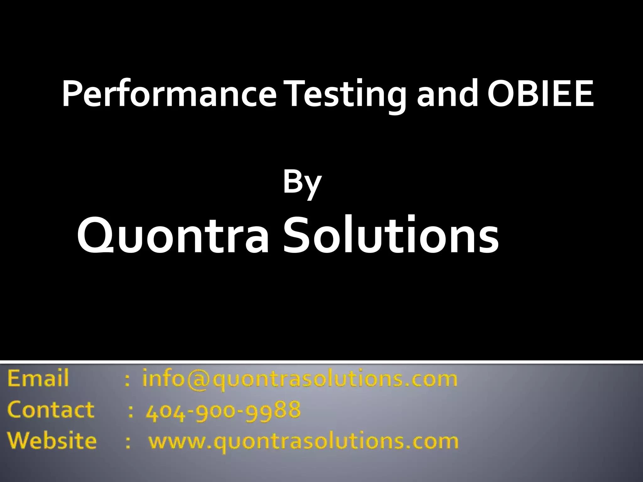 Performance Testing and OBIEE 
By 
Quontra Solutions 
 