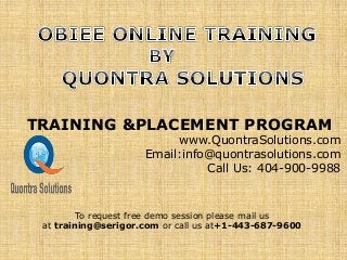 TRAINING &PLACEMENT PROGRAM 
www.QuontraSolutions.com 
Email:info@quontrasolutions.com 
Call Us: 404-900-9988 
To request free demo session please mail us 
at training@serigor.com or call us at+1-443-687-9600 
 