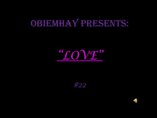 Obiemhay presents:


    “LOVE”

       #22
 