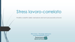 Stress lavoro-correlato
Finalità e obiettivi della valutazione dei rischi psicosociali sul lavoro
Elisa Corsa – Psicologa del lavoro
www.benesseresicurezza.it
 