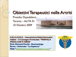 Obiettivi Terapeutici nelle Artriti
Presidio Ospedaliero
Taranto – Asl TA 01
10 Ottobre 2009
 