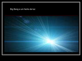 Big Bang e um facho de luz
 