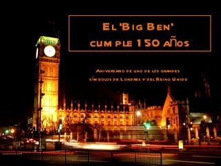 El 'Big Ben'  cumple 150 años Aniversario de uno de los grandes símbolos de Londres y del Reino Unido 