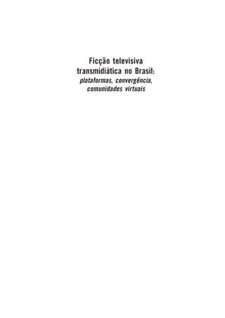 Ficção televisiva
transmidiática no Brasil:
plataformas, convergência,
comunidades virtuais

 