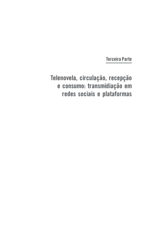 Terceira Parte

Telenovela, circulação, recepção
e consumo: transmidiação em
redes sociais e plataformas

 