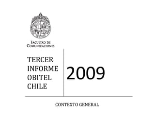 TERCER 
INFORME 
INFORME
           2009
OBITEL 
CHILE

      CONTEXTO GENERAL
 