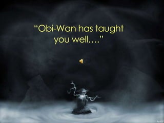 “Obi-Wan has taught
you well….”
 