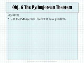 Obj. 6 The Pythagorean Theorem
Objectives
• Use the Pythagorean Theorem to solve problems.
 