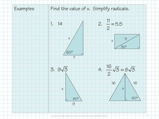 Examples

Find the value of x. Simplify radicals.
1. 14

2.
x

11
= 5.5
2
11

x

30º

60º
7

3. 9 3

4.

16
3 =8 3
2
16

1...
