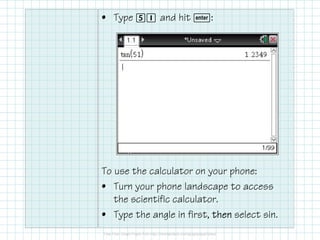 • Type 5I and hit ·:

To use the calculator on your phone:
• Turn your phone landscape to access
the scientific calculator.
• Type the angle in first, then select sin.

 