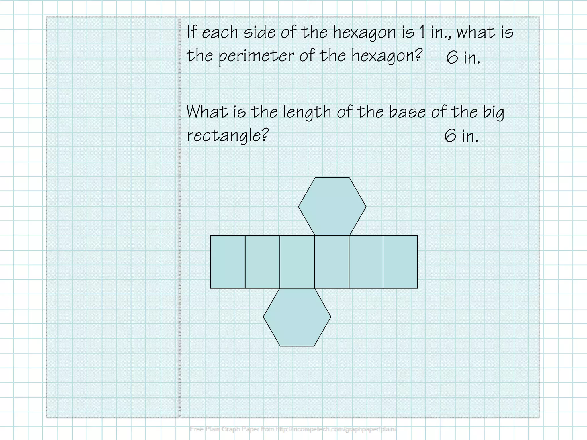 If each side of the hexagon is 1 in., what is
the perimeter of the hexagon?
What is the length of the base of the big
rectangle?
6 in.
6 in.
 