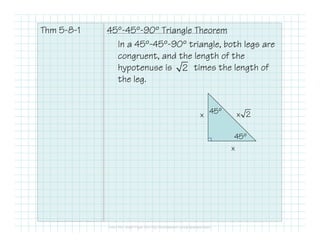 Thm 5-8-1 45º-45º-90º Triangle Theorem
In a 45º-45º-90º triangle, both legs are
congruent, and the length of the
hypotenuse is times the length of
the leg.
2
x
x x 245º
45º
 