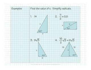 Examples Find the value of x. Simplify radicals.
1. 2.
3. 4.
7
x
60º
30º
11x
9
x
60º
1616
60º
x
9 3
16
3 8 3
2
=
14
11
5.5
2
=
 