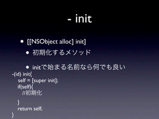 - init
    • [[NSObject alloc] init]
       •
       • init
-(id) init{
    self = [super init];
    if(self){
       //
    }
    return self;
}
 