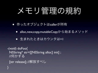 •                           caller

          •   alloc,new,copy,mutableCopy

          •                                +1

-(void) doFoo{
  NSString* str=[[NSString alloc] init] ;
  //
    [str release]; //
}
 