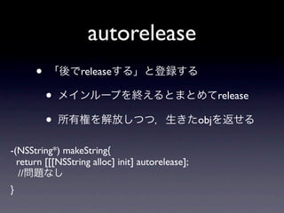 autorelease
      •           release

          •                                             release

          •                                       obj

-(NSString*) makeString{
  return [[[NSString alloc] init] autorelease];
   //
}
 