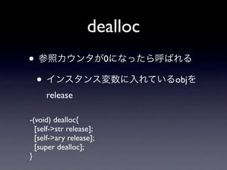 dealloc
•                        0

    •                        obj
        release

-(void) dealloc{
  [self->str release];
  [self->ary release];
  [super dealloc];
}
 