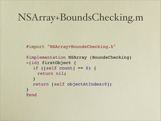 NSArray+BoundsChecking.m

 #import "NSArray+BoundsChecking.h"
 
 @implementation NSArray (BoundsChecking)
 -(id) firstObject {
 
 if ([self count] == 0) {
 
 
 return nil;
 
 }
 
 return [self objectAtIndex:0];
 }
 @end
 