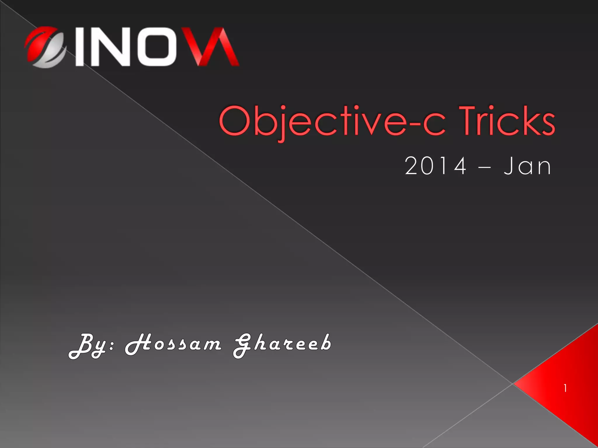 Objective-c Tricks
1
2 0 1 4 – Jan
B y : H o s s a m G h a r e e b
 