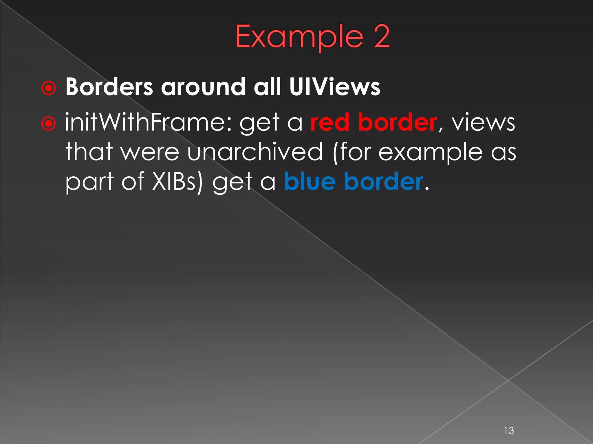 Example
 Borders around all UIViews
 initWithFrame: get a red border, views
that were unarchived (for example as
part of XIBs) get a blue border.
13
 