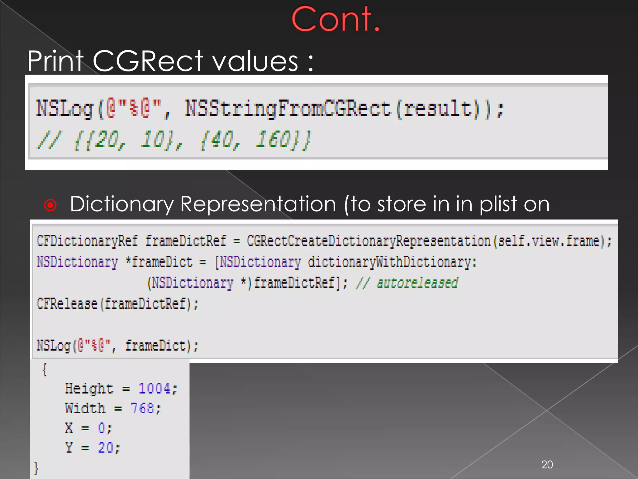 Cont.
 Dictionary Representation (to store in in plist on disk):
20
Print CGRect values :
 