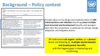 Provide advice on the design and implementa3on of LDN-
related policies and ini2a2ves that bring about mul2ple
environment...