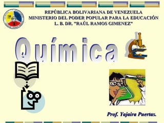 REPÚBLICA BOLIVARIANA DE VENEZUELAREPÚBLICA BOLIVARIANA DE VENEZUELA
MINISTERIO DEL PODER POPULAR PARA LA EDUCACIÓNMINISTERIO DEL PODER POPULAR PARA LA EDUCACIÓN
L. B. DR. ”RAÚL RAMOS GIMENEZ”L. B. DR. ”RAÚL RAMOS GIMENEZ”
Prof. Yajaira Puertas.Prof. Yajaira Puertas.
 
