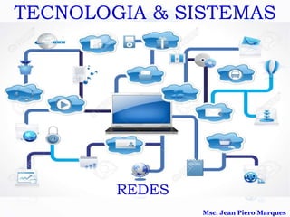 TECNOLOGIA & SISTEMAS
Msc. Jean Piero Marques
REDES
 