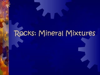 Rocks: Mineral Mixtures
 