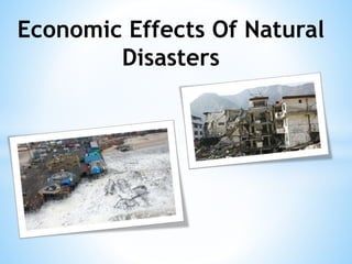 Economic Effects Of Natural
Disasters
 
