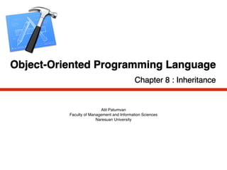 Object-Oriented Programming Language
                                            Chapter 8 : Inheritance


                          Atit Patumvan
          Faculty of Management and Information Sciences
                        Naresuan University
 