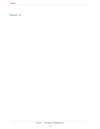 Contents




Glossary 102




               2011-10-12 | © 2011 Apple Inc. All Rights Reserved.

                                       5
 