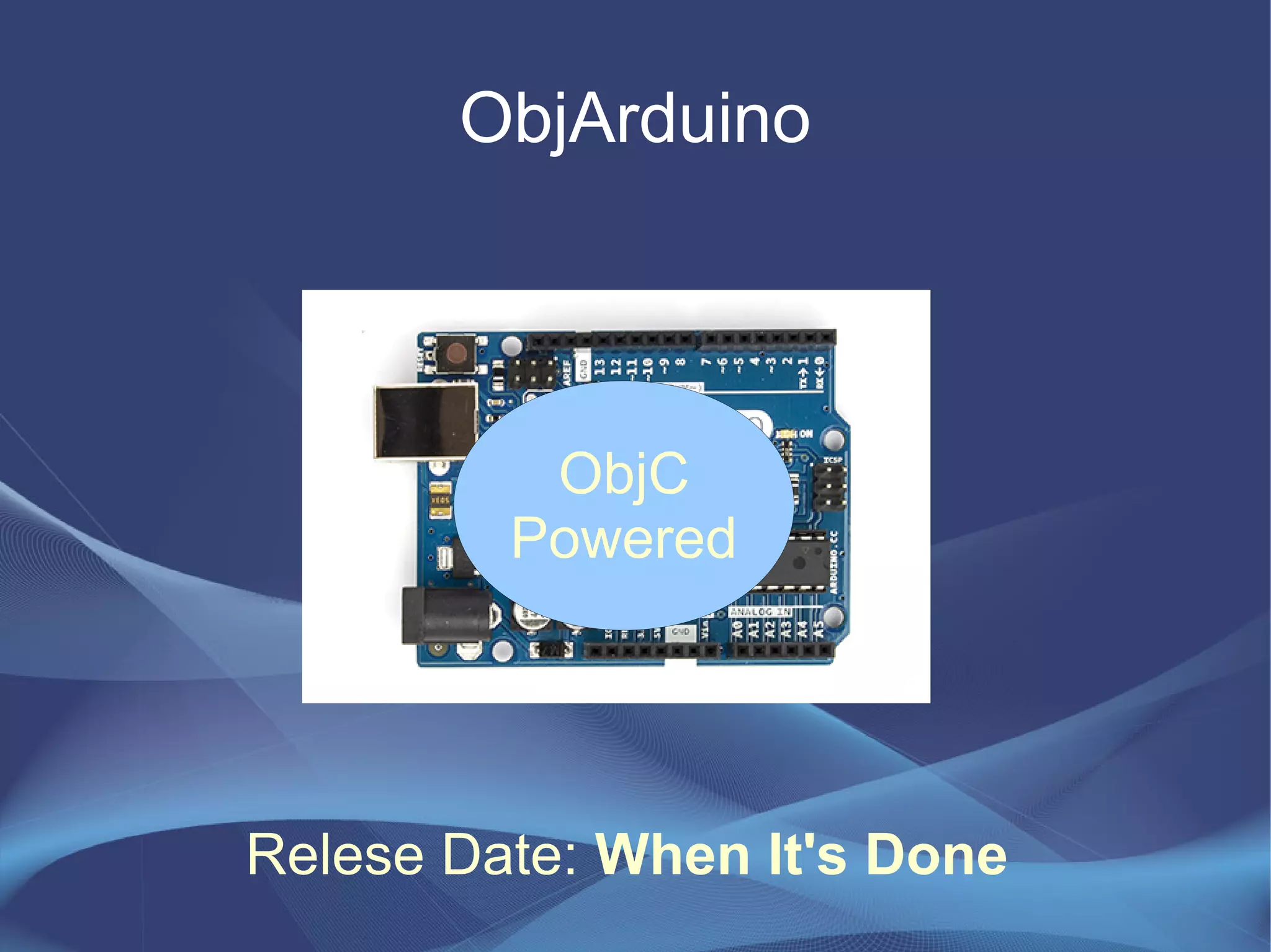 ObjC
Powered
ObjArduino
Relese Date: When It's Done
 