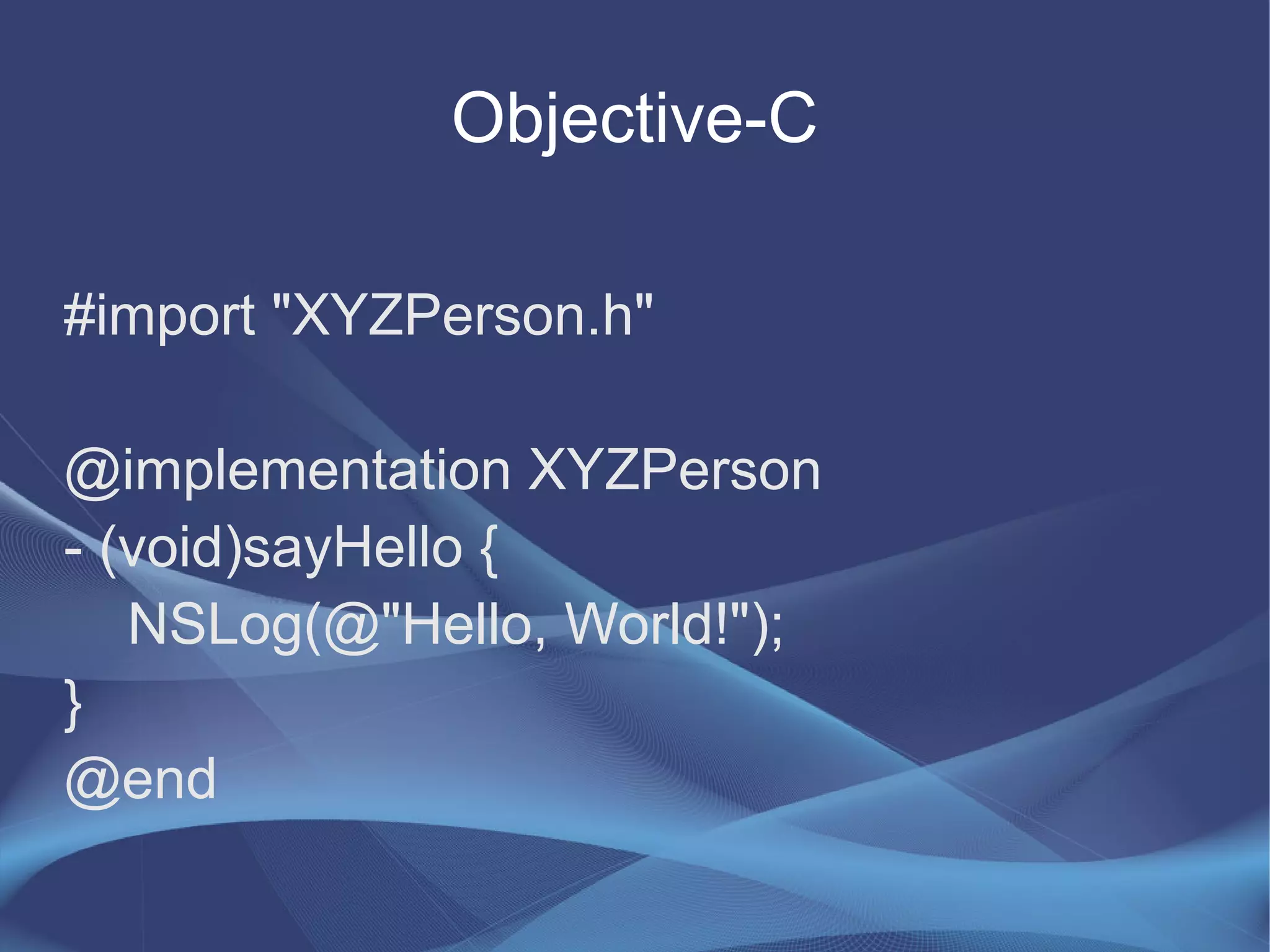 Objective-C
#import "XYZPerson.h"
@implementation XYZPerson
- (void)sayHello {
NSLog(@"Hello, World!");
}
@end
 
