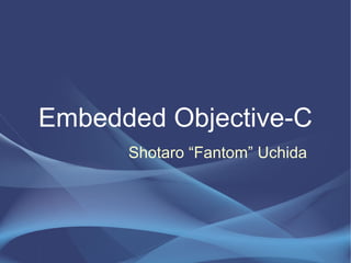 Embedded Objective-C
Shotaro “Fantom” Uchida
 