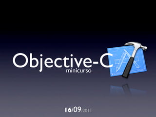 Objective-C
     minicurso




     16/09/2011
 