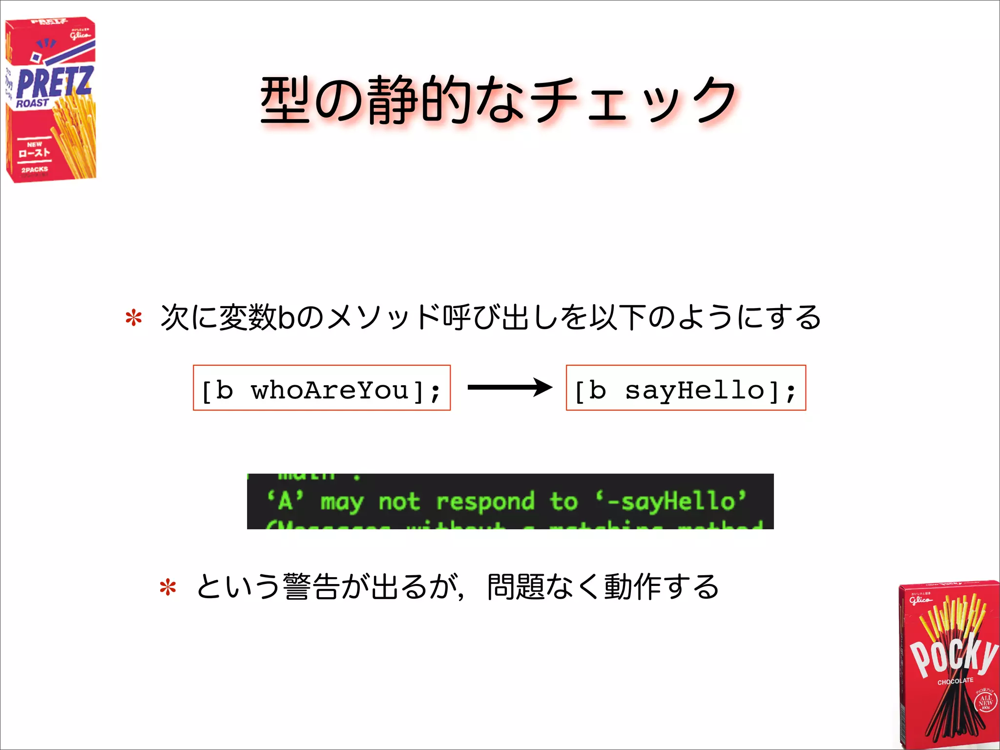型の静的なチェック
次に変数bのメソッド呼び出しを以下のようにする
という警告が出るが，問題なく動作する
[b whoAreYou]; [b sayHello];
 