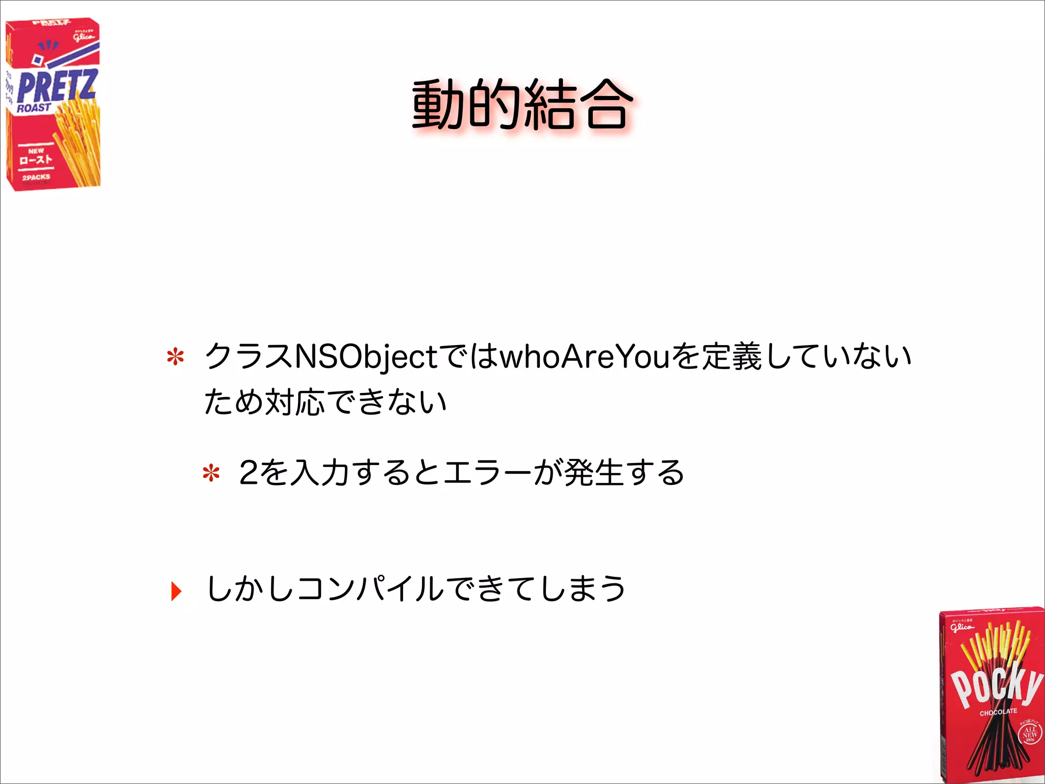 動的結合
クラスNSObjectではwhoAreYouを定義していない
ため対応できない
2を入力するとエラーが発生する
‣ しかしコンパイルできてしまう
 