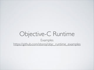 Objective-C Runtime
Examples	

https://github.com/storoj/objc_runtime_examples

 