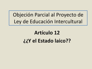 Objeción Parcial al Proyecto de Ley de Educación Intercultural Artículo 12 ¿¿Y el Estado laico?? 