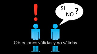 Objeciones válidas y no válidas
SI
NO?
 