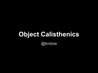 Object Calisthenics
       @krolow
 