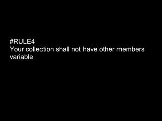 #RULE4
Your collection shall not have other members
variable
 