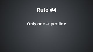 Rule	#4
Only	one	->	per	line
 