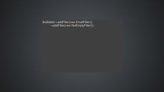 $validator->addFilter(new	EmailFilter())
										->addFilter(new	NotEmptyFilter());
 