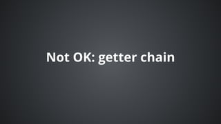Not	OK:	getter	chain
 