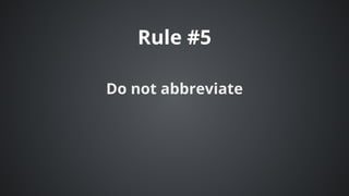Rule	#5
Do	not	abbreviate
 